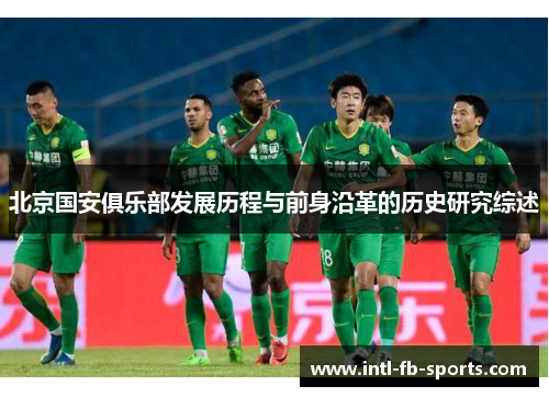 北京国安俱乐部发展历程与前身沿革的历史研究综述 北京国安俱乐部发展历程与前身沿革的历史研究综述