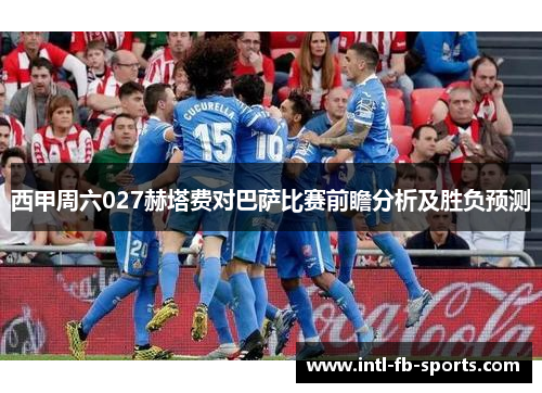 西甲周六027赫塔费对巴萨比赛前瞻分析及胜负预测