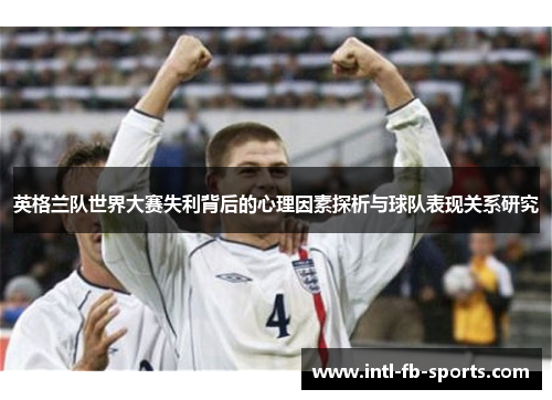 英格兰队世界大赛失利背后的心理因素探析与球队表现关系研究