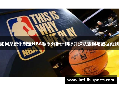 如何系统化制定NBA赛季分析计划提升球队表现与数据预测 如何系统化制定NBA赛季分析计划提升球队表现与数据预测