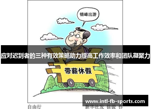 应对迟到者的三种有效策略助力提高工作效率和团队凝聚力