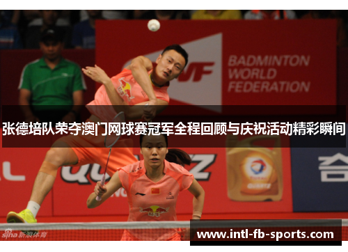张德培队荣夺澳门网球赛冠军全程回顾与庆祝活动精彩瞬间 张德培队荣夺澳门网球赛冠军全程回顾与庆祝活动精彩瞬间