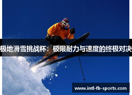 极地滑雪挑战杯：极限耐力与速度的终极对决
