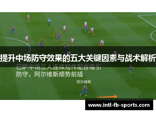 提升中场防守效果的五大关键因素与战术解析 提升中场防守效果的五大关键因素与战术解析