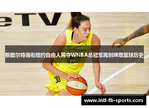 斯图尔特领衔纽约自由人勇夺WNBA总冠军再创辉煌篮球历史 斯图尔特领衔纽约自由人勇夺WNBA总冠军再创辉煌篮球历史