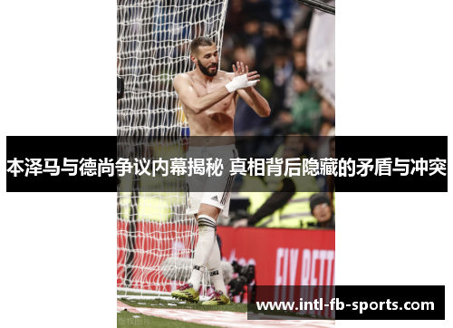 本泽马与德尚争议内幕揭秘 真相背后隐藏的矛盾与冲突