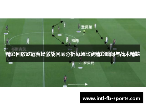 精彩回放欧冠赛场激战回顾分析每场比赛精彩瞬间与战术精髓 精彩回放欧冠赛场激战回顾分析每场比赛精彩瞬间与战术精髓