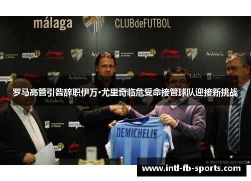 罗马高管引咎辞职伊万·尤里奇临危受命接管球队迎接新挑战 罗马高管引咎辞职伊万·尤里奇临危受命接管球队迎接新挑战
