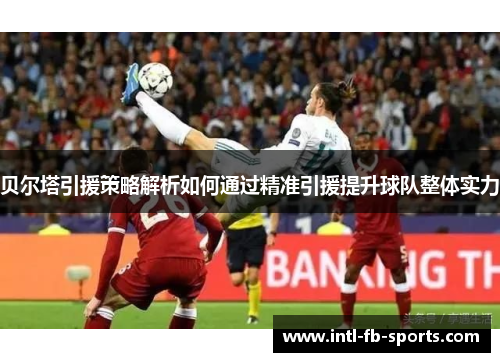 贝尔塔引援策略解析如何通过精准引援提升球队整体实力