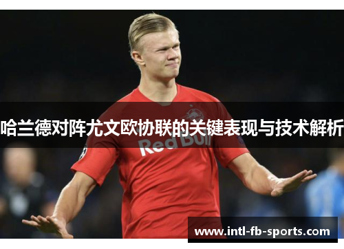 哈兰德对阵尤文欧协联的关键表现与技术解析 哈兰德对阵尤文欧协联的关键表现与技术解析